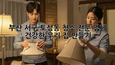 부산 서구 토성동 청소 전문 업체 ✨ 건강한 우리 집 만들기 🏡